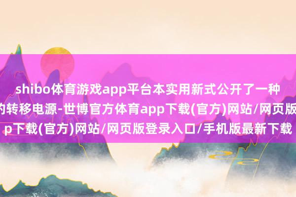 shibo体育游戏app平台本实用新式公开了一种用于空调服且电压可调的转移电源-世博官方体育app下载(官方)网站/网页版登录入口/手机版最新下载