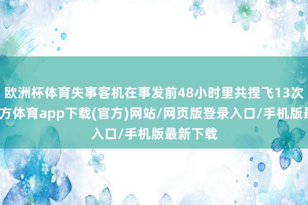 欧洲杯体育失事客机在事发前48小时里共捏飞13次-世博官方体育app下载(官方)网站/网页版登录入口/手机版最新下载