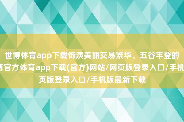 世博体育app下载饰演美丽交易繁华、五谷丰登的狮子舞-世博官方体育app下载(官方)网站/网页版登录入口/手机版最新下载