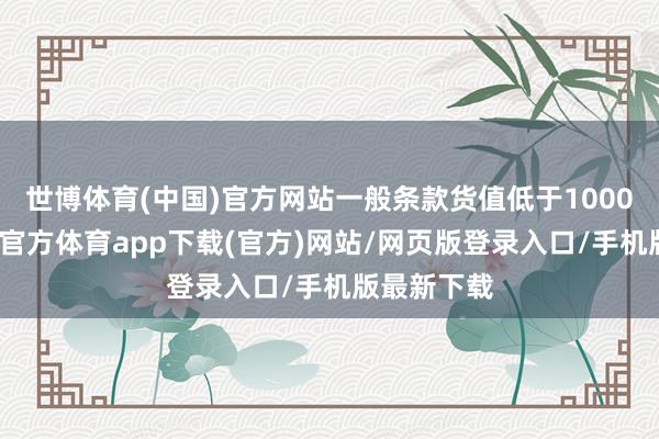 世博体育(中国)官方网站一般条款货值低于1000以内-世博官方体育app下载(官方)网站/网页版登录入口/手机版最新下载
