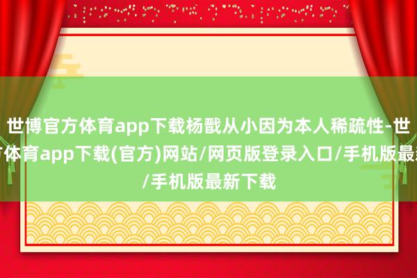 世博官方体育app下载杨戬从小因为本人稀疏性-世博官方体育app下载(官方)网站/网页版登录入口/手机版最新下载