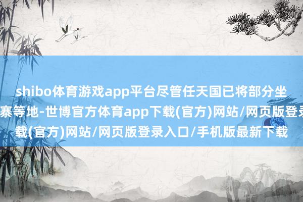 shibo体育游戏app平台尽管任天国已将部分坐褥线回荡到越南与柬埔寨等地-世博官方体育app下载(官方)网站/网页版登录入口/手机版最新下载