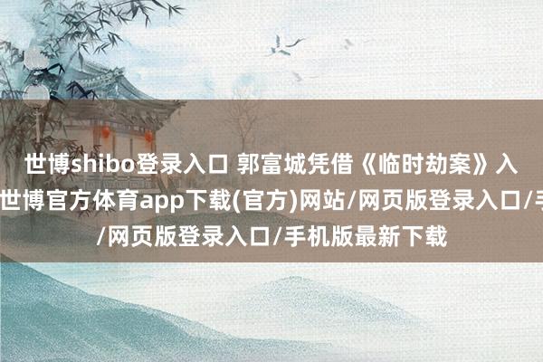 世博shibo登录入口 郭富城凭借《临时劫案》入围最好男主角-世博官方体育app下载(官方)网站/网页版登录入口/手机版最新下载