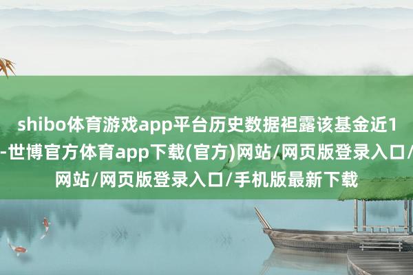 shibo体育游戏app平台历史数据袒露该基金近1个月飞腾1.04%-世博官方体育app下载(官方)网站/网页版登录入口/手机版最新下载