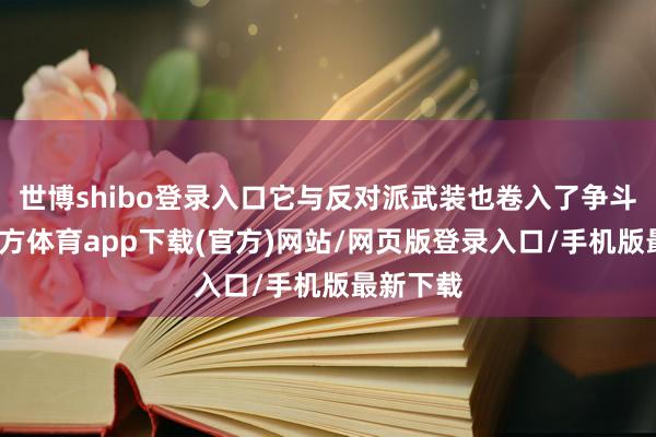 世博shibo登录入口它与反对派武装也卷入了争斗-世博官方体育app下载(官方)网站/网页版登录入口/手机版最新下载
