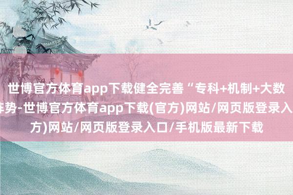 世博官方体育app下载健全完善“专科+机制+大数据”新式警务动手阵势-世博官方体育app下载(官方)网站/网页版登录入口/手机版最新下载