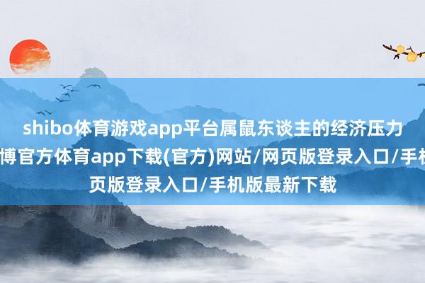 shibo体育游戏app平台属鼠东谈主的经济压力大大减弱-世博官方体育app下载(官方)网站/网页版登录入口/手机版最新下载