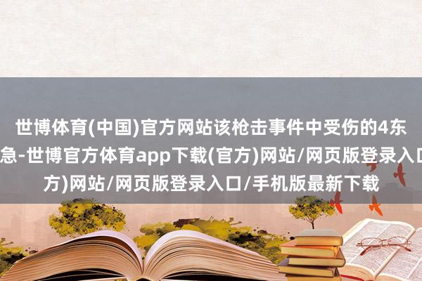 世博体育(中国)官方网站该枪击事件中受伤的4东说念主齐无人命危急-世博官方体育app下载(官方)网站/网页版登录入口/手机版最新下载
