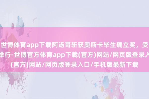 世博体育app下载阿汤哥斩获奥斯卡毕生确立奖，受奖礼将于11月16日举行-世博官方体育app下载(官方)网站/网页版登录入口/手机版最新下载