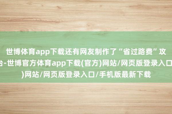 世博体育app下载还有网友制作了“省过路费”攻略发布在外交平台-世博官方体育app下载(官方)网站/网页版登录入口/手机版最新下载