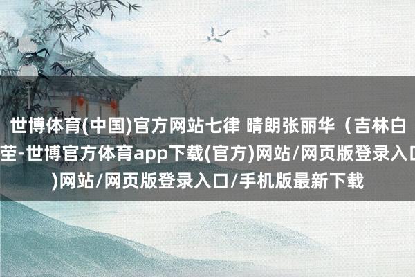 世博体育(中国)官方网站七律 晴朗张丽华（吉林白城）僻野凄荒见冢茔-世博官方体育app下载(官方)网站/网页版登录入口/手机版最新下载