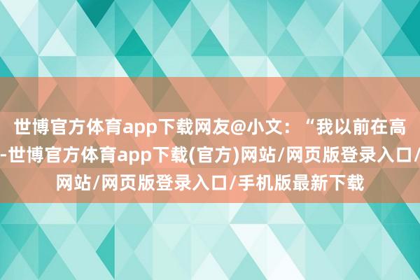 世博官方体育app下载网友@小文：“我以前在高星级酒店职责过-世博官方体育app下载(官方)网站/网页版登录入口/手机版最新下载