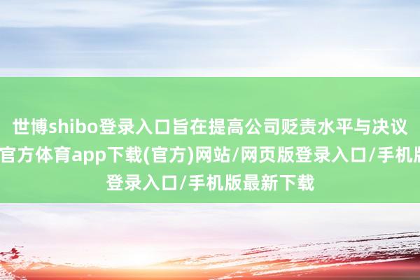 世博shibo登录入口旨在提高公司贬责水平与决议效果-世博官方体育app下载(官方)网站/网页版登录入口/手机版最新下载