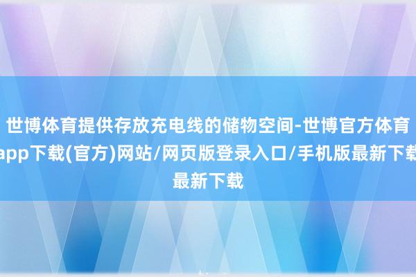 世博体育提供存放充电线的储物空间-世博官方体育app下载(官方)网站/网页版登录入口/手机版最新下载