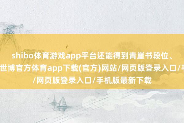 shibo体育游戏app平台还能得到青崖书段位、秘境宝库奖励-世博官方体育app下载(官方)网站/网页版登录入口/手机版最新下载