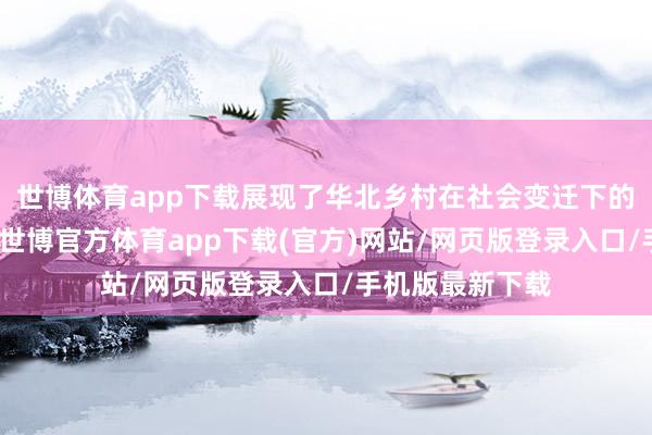 世博体育app下载展现了华北乡村在社会变迁下的抵拒与千里默-世博官方体育app下载(官方)网站/网页版登录入口/手机版最新下载