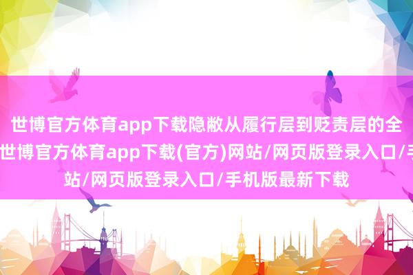 世博官方体育app下载隐敝从履行层到贬责层的全链路能力认证-世博官方体育app下载(官方)网站/网页版登录入口/手机版最新下载