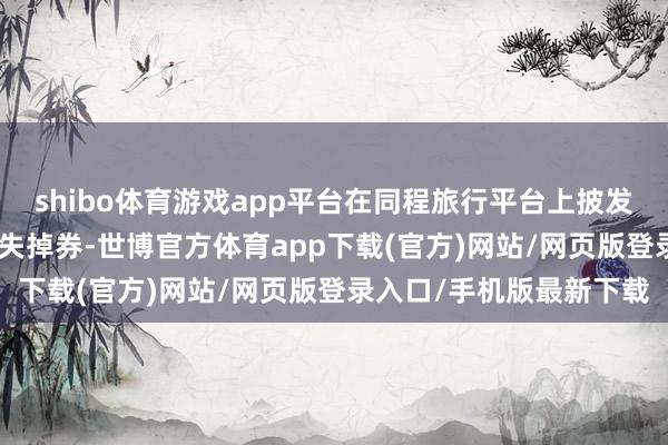 shibo体育游戏app平台在同程旅行平台上披发100万元苏州园区文旅失掉券-世博官方体育app下载(官方)网站/网页版登录入口/手机版最新下载