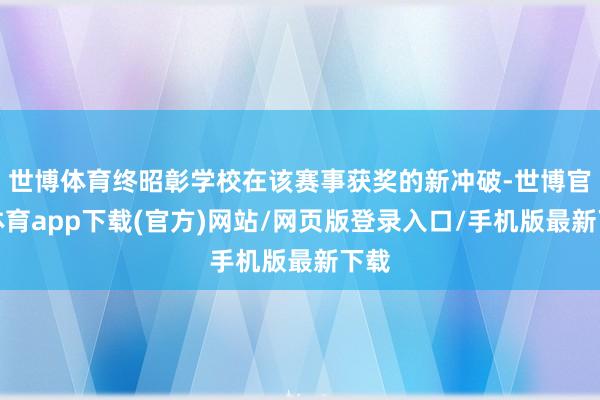 世博体育终昭彰学校在该赛事获奖的新冲破-世博官方体育app下载(官方)网站/网页版登录入口/手机版最新下载