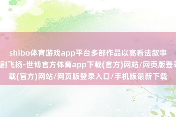 shibo体育游戏app平台多部作品以高看法叙事与演技派声势掀翻不雅剧飞扬-世博官方体育app下载(官方)网站/网页版登录入口/手机版最新下载
