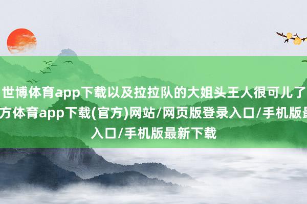 世博体育app下载以及拉拉队的大姐头王人很可儿了-世博官方体育app下载(官方)网站/网页版登录入口/手机版最新下载