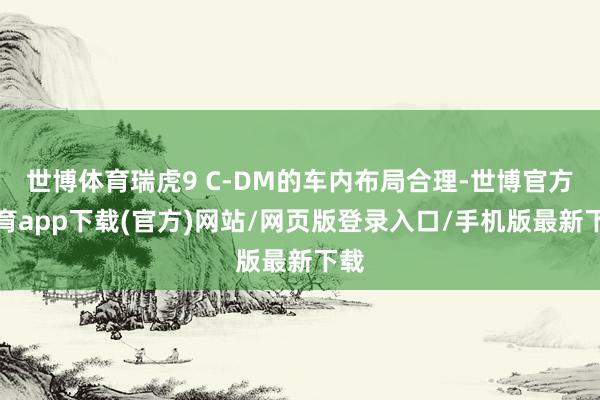 世博体育瑞虎9 C-DM的车内布局合理-世博官方体育app下载(官方)网站/网页版登录入口/手机版最新下载